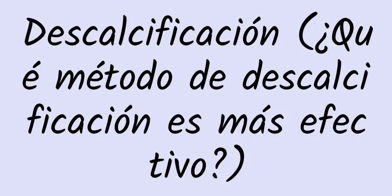 Descalcificación (¿Qué método de descalcificación es más efectivo?)