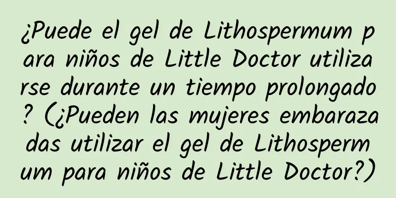 ¿Puede el gel de Lithospermum para niños de Little Doctor utilizarse durante un tiempo prolongado? (¿Pueden las mujeres embarazadas utilizar el gel de Lithospermum para niños de Little Doctor?)