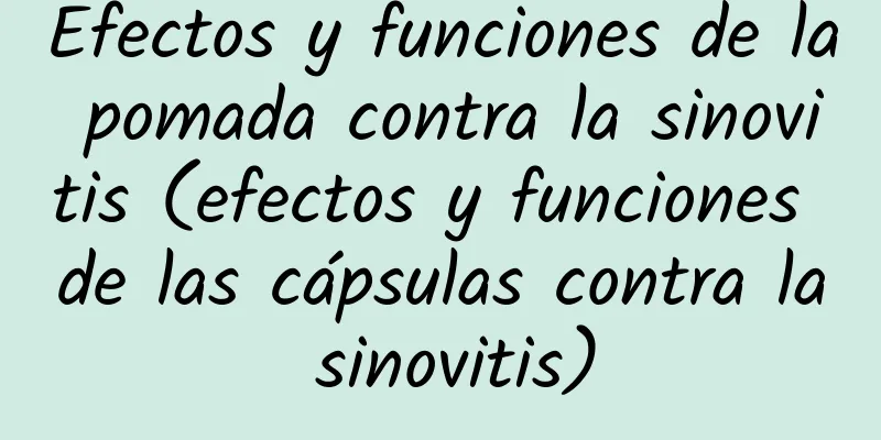 Efectos y funciones de la pomada contra la sinovitis (efectos y funciones de las cápsulas contra la sinovitis)