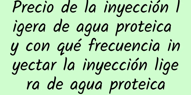 Precio de la inyección ligera de agua proteica y con qué frecuencia inyectar la inyección ligera de agua proteica