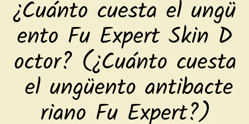 ¿Cuánto cuesta el ungüento Fu Expert Skin Doctor? (¿Cuánto cuesta el ungüento antibacteriano Fu Expert?)