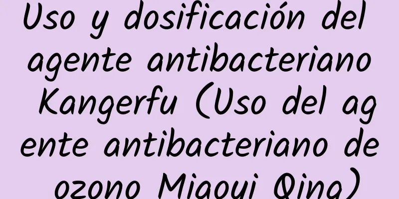 Uso y dosificación del agente antibacteriano Kangerfu (Uso del agente antibacteriano de ozono Miaoyi Qing)