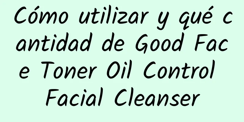 Cómo utilizar y qué cantidad de Good Face Toner Oil Control Facial Cleanser