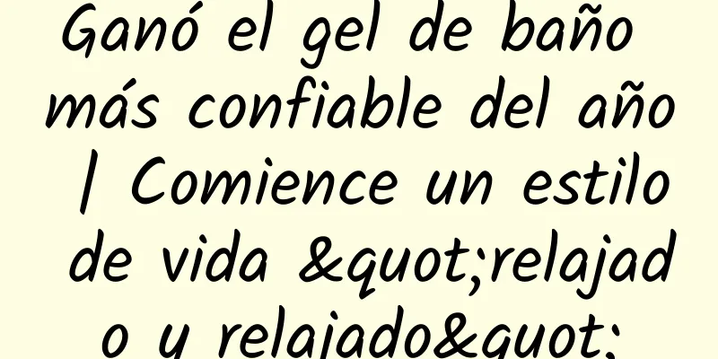 Ganó el gel de baño más confiable del año | Comience un estilo de vida "relajado y relajado"