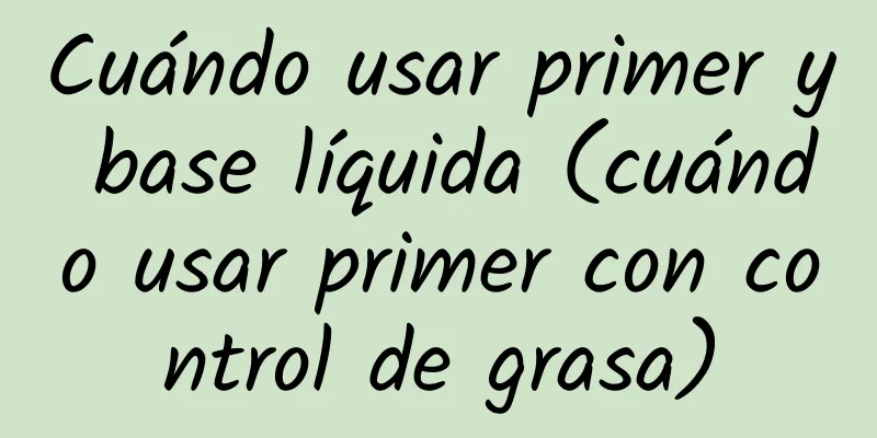 Cuándo usar primer y base líquida (cuándo usar primer con control de grasa)