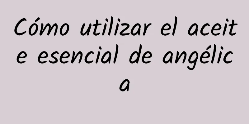 Cómo utilizar el aceite esencial de angélica