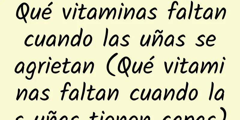 Qué vitaminas faltan cuando las uñas se agrietan (Qué vitaminas faltan cuando las uñas tienen capas)