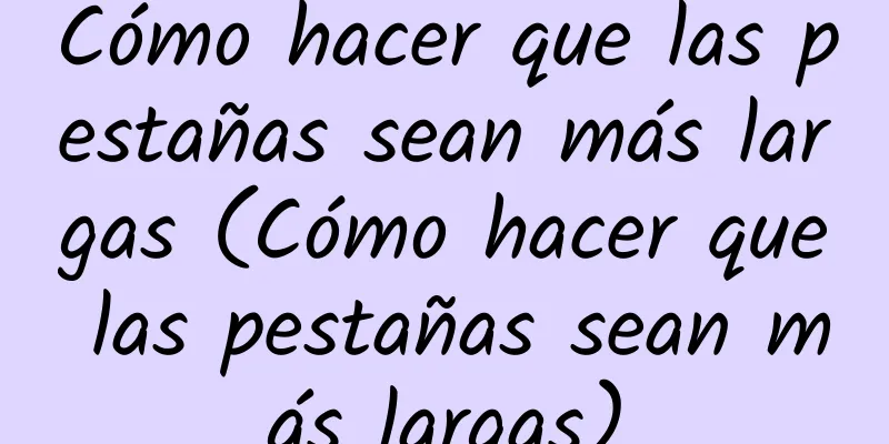 Cómo hacer que las pestañas sean más largas (Cómo hacer que las pestañas sean más largas)