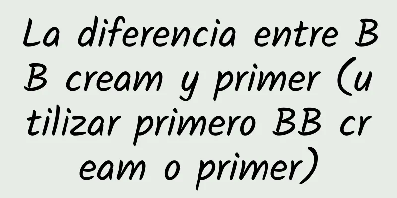 La diferencia entre BB cream y primer (utilizar primero BB cream o primer)