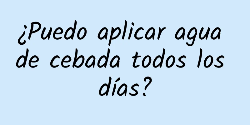 ¿Puedo aplicar agua de cebada todos los días?