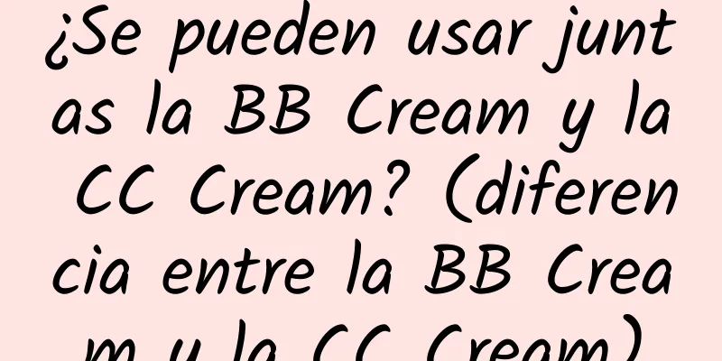 ¿Se pueden usar juntas la BB Cream y la CC Cream? (diferencia entre la BB Cream y la CC Cream)