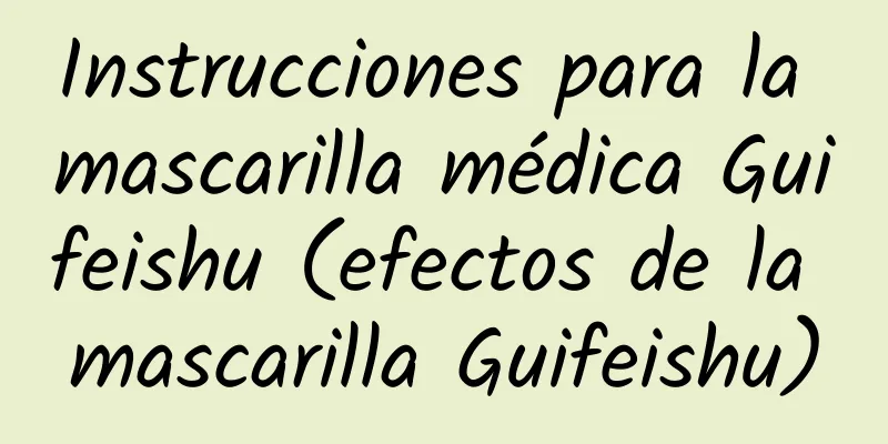 Instrucciones para la mascarilla médica Guifeishu (efectos de la mascarilla Guifeishu)