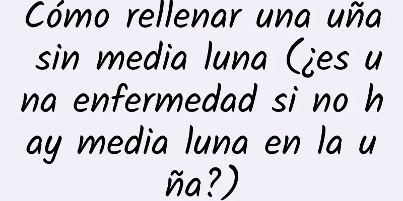 Cómo rellenar una uña sin media luna (¿es una enfermedad si no hay media luna en la uña?)