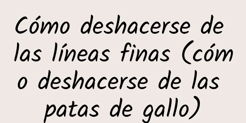 Cómo deshacerse de las líneas finas (cómo deshacerse de las patas de gallo)