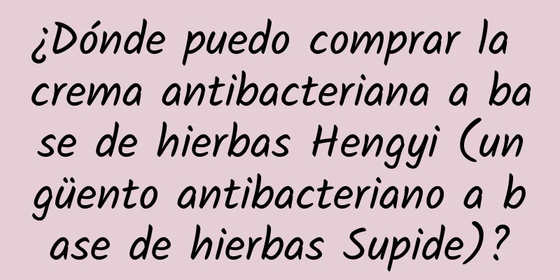 ¿Dónde puedo comprar la crema antibacteriana a base de hierbas Hengyi (ungüento antibacteriano a base de hierbas Supide)?