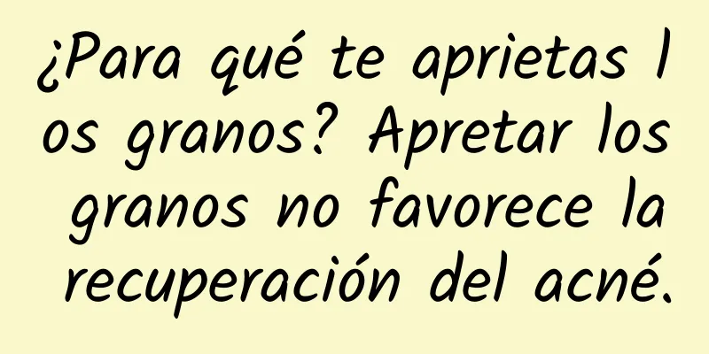 ¿Para qué te aprietas los granos? Apretar los granos no favorece la recuperación del acné.