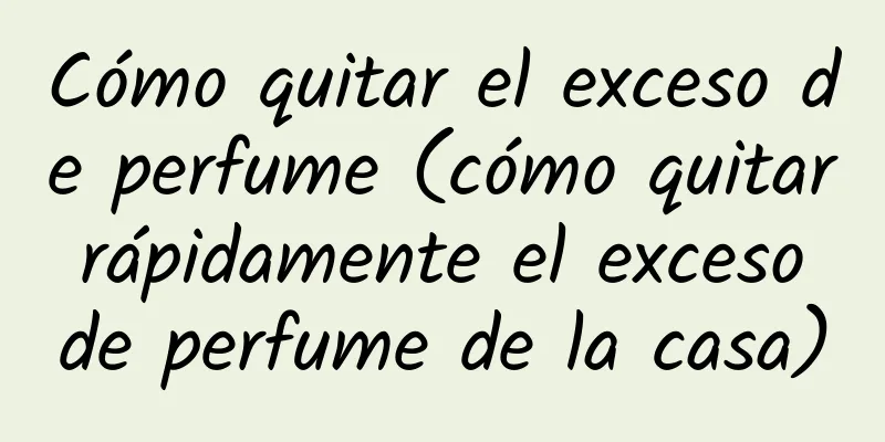 Cómo quitar el exceso de perfume (cómo quitar rápidamente el exceso de perfume de la casa)