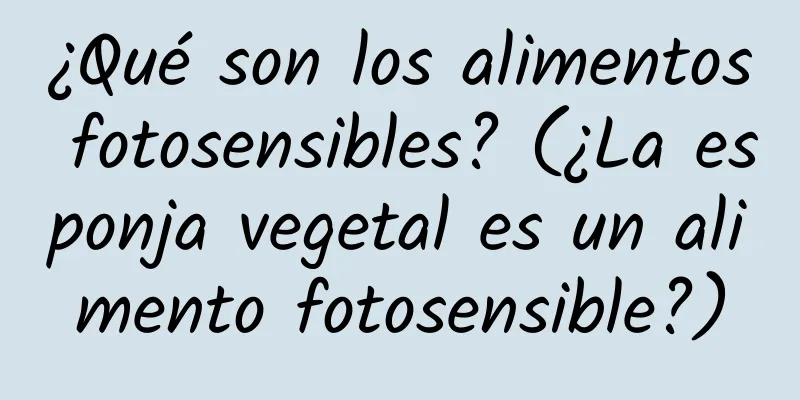 ¿Qué son los alimentos fotosensibles? (¿La esponja vegetal es un alimento fotosensible?)