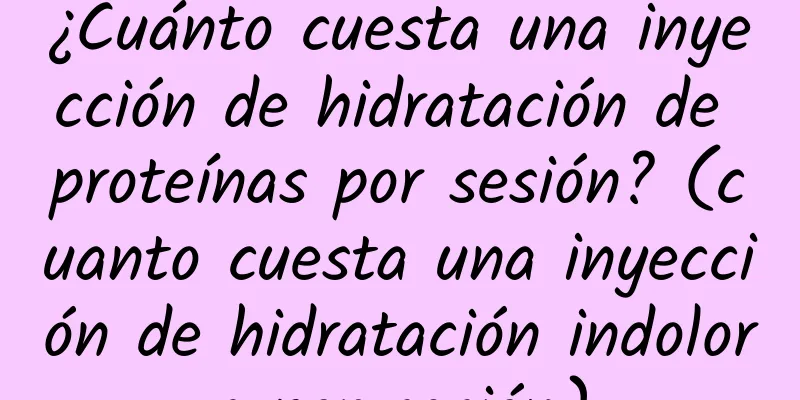 ¿Cuánto cuesta una inyección de hidratación de proteínas por sesión? (cuanto cuesta una inyección de hidratación indolora por sesión)