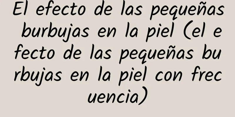 El efecto de las pequeñas burbujas en la piel (el efecto de las pequeñas burbujas en la piel con frecuencia)