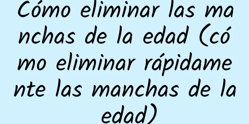 Cómo eliminar las manchas de la edad (cómo eliminar rápidamente las manchas de la edad)