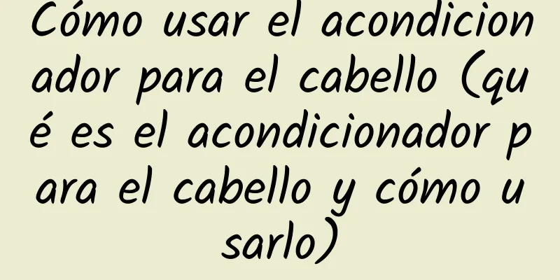 Cómo usar el acondicionador para el cabello (qué es el acondicionador para el cabello y cómo usarlo)