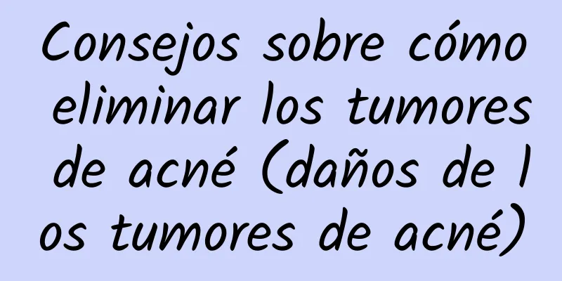 Consejos sobre cómo eliminar los tumores de acné (daños de los tumores de acné)