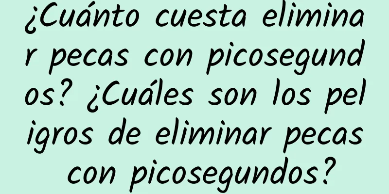 ¿Cuánto cuesta eliminar pecas con picosegundos? ¿Cuáles son los peligros de eliminar pecas con picosegundos?