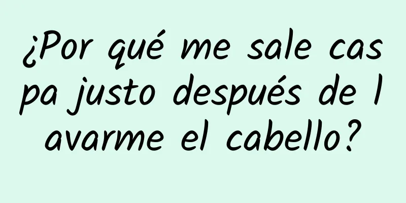 ¿Por qué me sale caspa justo después de lavarme el cabello?