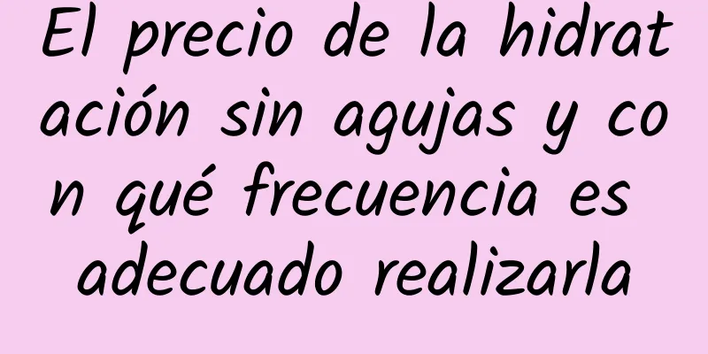 El precio de la hidratación sin agujas y con qué frecuencia es adecuado realizarla