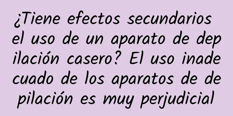 ¿Tiene efectos secundarios el uso de un aparato de depilación casero? El uso inadecuado de los aparatos de depilación es muy perjudicial