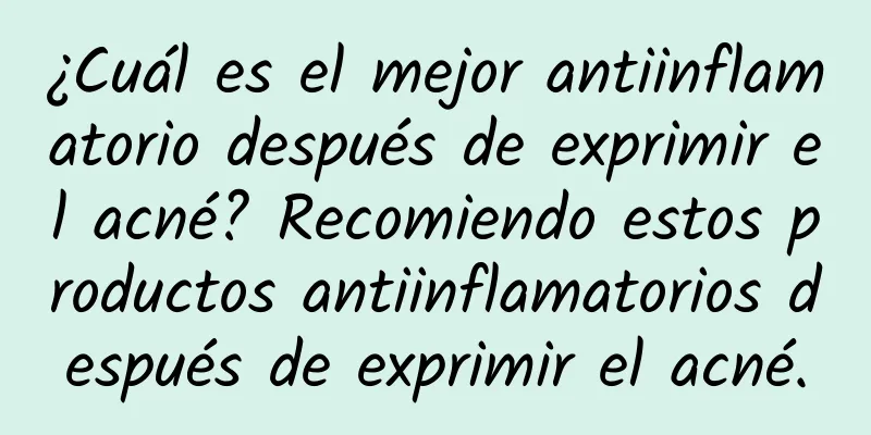 ¿Cuál es el mejor antiinflamatorio después de exprimir el acné? Recomiendo estos productos antiinflamatorios después de exprimir el acné.