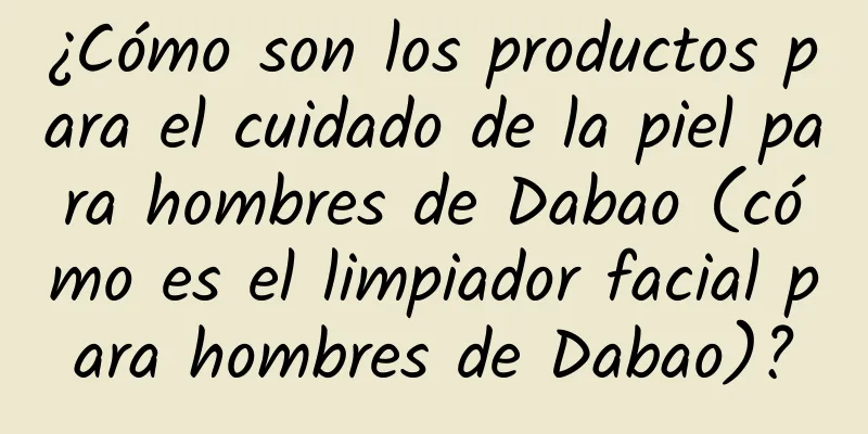 ¿Cómo son los productos para el cuidado de la piel para hombres de Dabao (cómo es el limpiador facial para hombres de Dabao)?