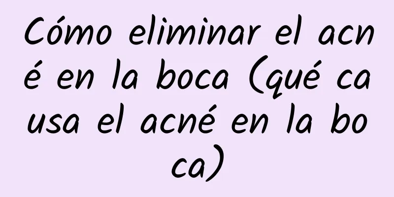 Cómo eliminar el acné en la boca (qué causa el acné en la boca)