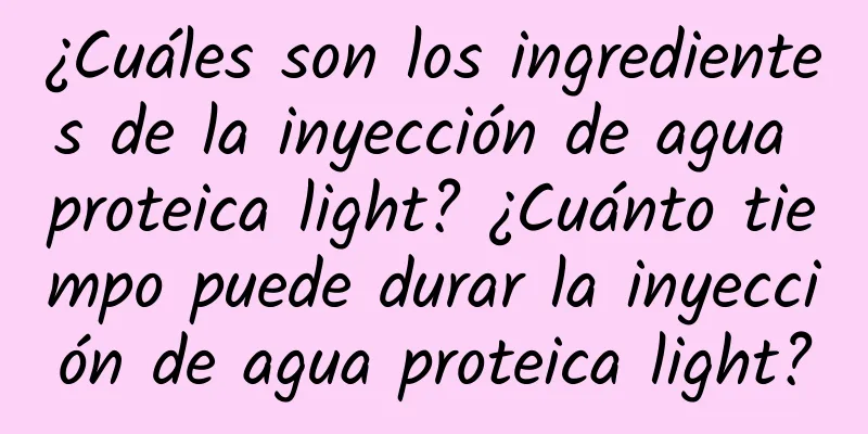 ¿Cuáles son los ingredientes de la inyección de agua proteica light? ¿Cuánto tiempo puede durar la inyección de agua proteica light?