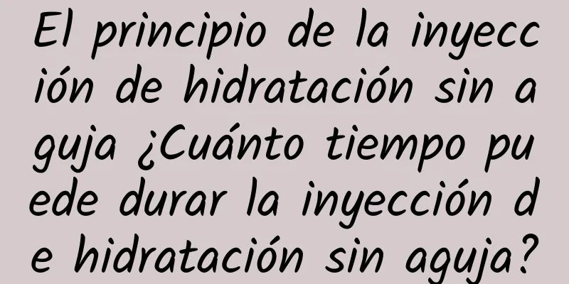 El principio de la inyección de hidratación sin aguja ¿Cuánto tiempo puede durar la inyección de hidratación sin aguja?