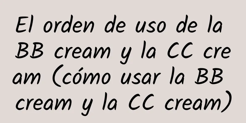 El orden de uso de la BB cream y la CC cream (cómo usar la BB cream y la CC cream)