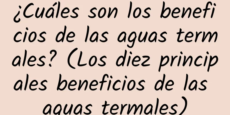 ¿Cuáles son los beneficios de las aguas termales? (Los diez principales beneficios de las aguas termales)