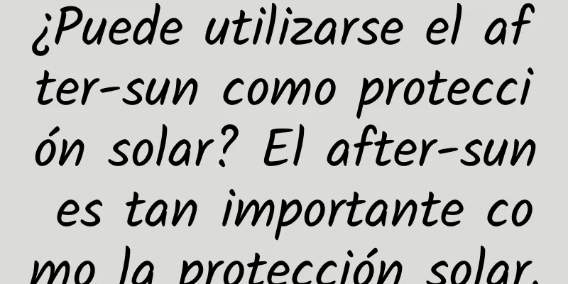 ¿Puede utilizarse el after-sun como protección solar? El after-sun es tan importante como la protección solar.