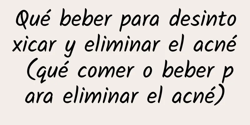 Qué beber para desintoxicar y eliminar el acné (qué comer o beber para eliminar el acné)