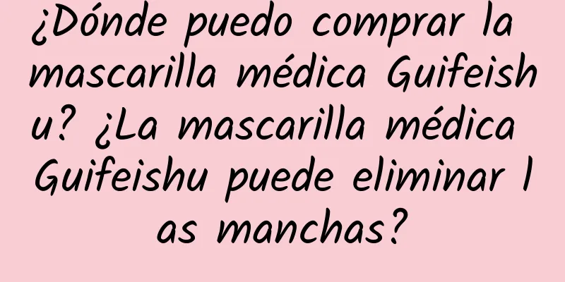 ¿Dónde puedo comprar la mascarilla médica Guifeishu? ¿La mascarilla médica Guifeishu puede eliminar las manchas?