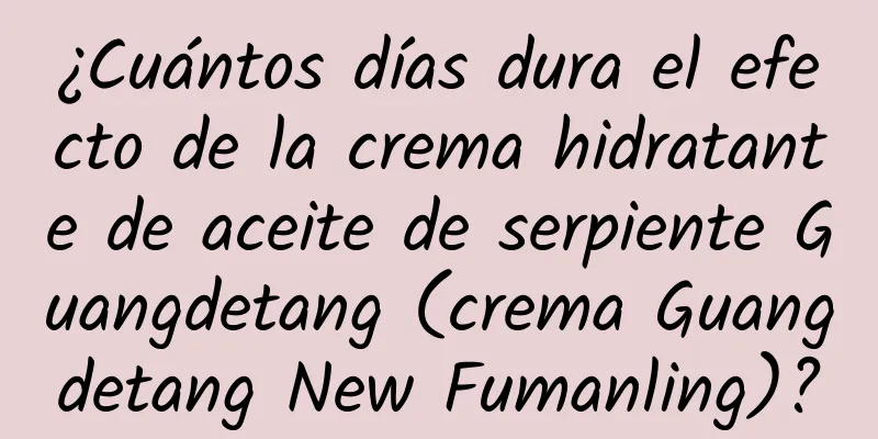 ¿Cuántos días dura el efecto de la crema hidratante de aceite de serpiente Guangdetang (crema Guangdetang New Fumanling)?