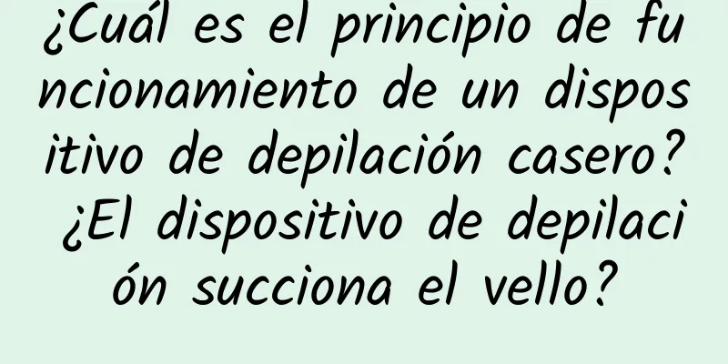 ¿Cuál es el principio de funcionamiento de un dispositivo de depilación casero? ¿El dispositivo de depilación succiona el vello?