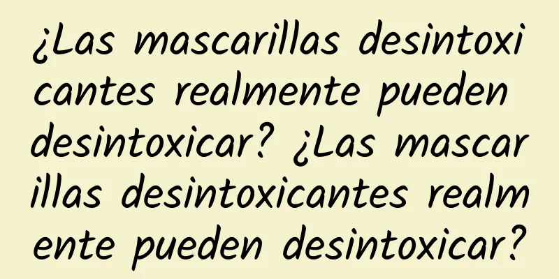 ¿Las mascarillas desintoxicantes realmente pueden desintoxicar? ¿Las mascarillas desintoxicantes realmente pueden desintoxicar?