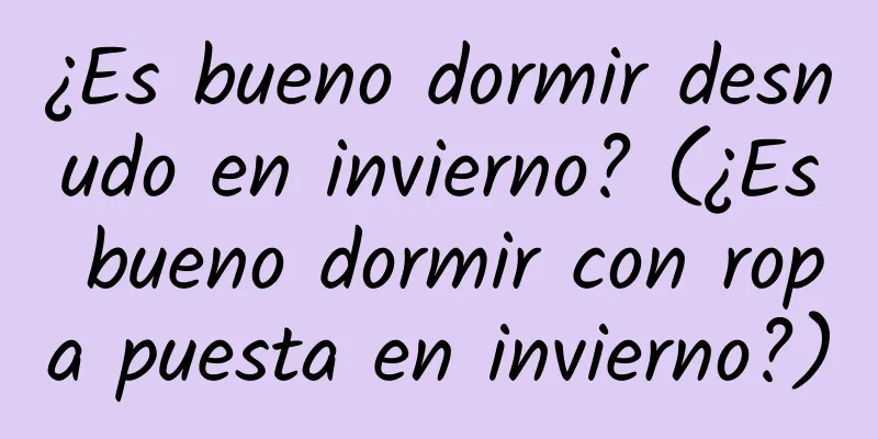 ¿Es bueno dormir desnudo en invierno? (¿Es bueno dormir con ropa puesta en invierno?)