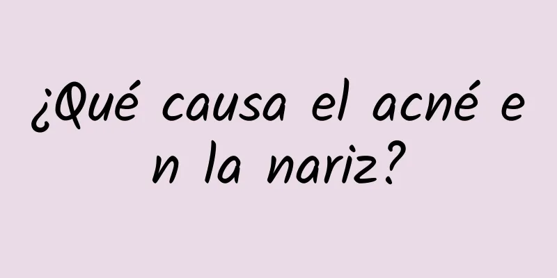 ¿Qué causa el acné en la nariz?