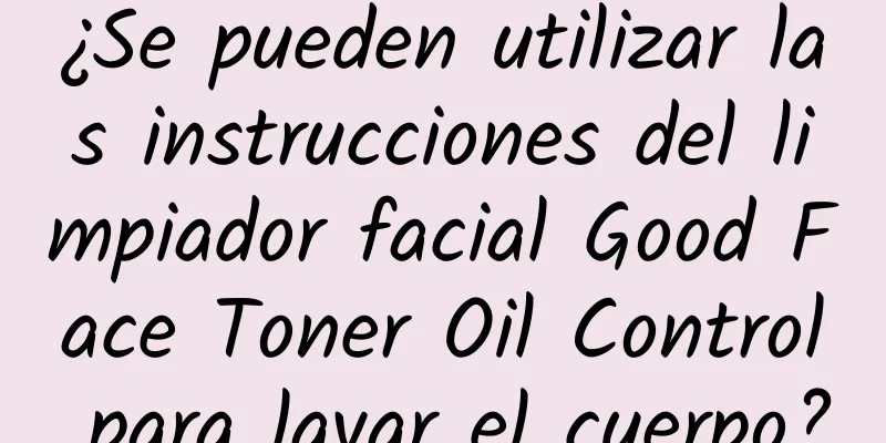 ¿Se pueden utilizar las instrucciones del limpiador facial Good Face Toner Oil Control para lavar el cuerpo?