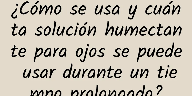 ¿Cómo se usa y cuánta solución humectante para ojos se puede usar durante un tiempo prolongado?