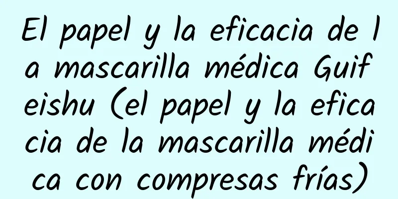 El papel y la eficacia de la mascarilla médica Guifeishu (el papel y la eficacia de la mascarilla médica con compresas frías)