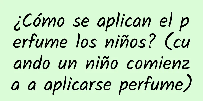 ¿Cómo se aplican el perfume los niños? (cuando un niño comienza a aplicarse perfume)